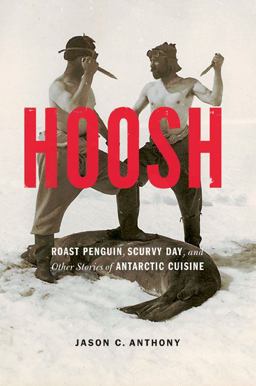 Hoosh Roast Penguin, Scurvy Day, and Other Stories of Antarctic Cuisine  9780803226661 Front Cover