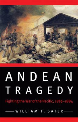 Andean Tragedy Fighting the War of the Pacific, 1879-1884  9780803227996 Front Cover