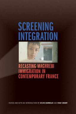 Screening Integration Recasting Maghrebi Immigration in Contemporary France  9780803228252 Front Cover