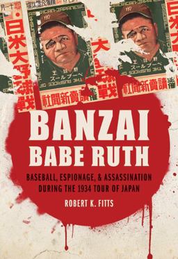 Banzai Babe Ruth Baseball, Espionage, and Assassination During the 1934 Tour of Japan  9780803229846 Front Cover