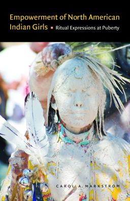 Empowerment of North American Indian Girls Ritual Expressions at Puberty  9780803232570 Front Cover