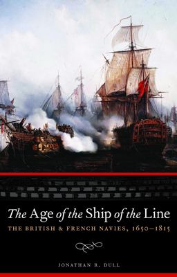 Age of the Ship of the Line The British and French Navies, 1650-1815  9780803235182 Front Cover