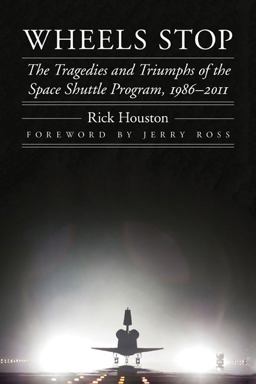 Wheels Stop The Tragedies and Triumphs of the Space Shuttle Program, 1986-2011  9780803235342 Front Cover