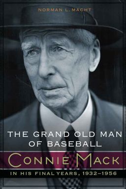 Grand Old Man of Baseball Connie Mack in His Final Years, 1932-1956  9780803237650 Front Cover