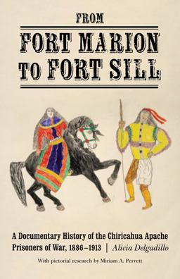 From Fort Marion to Fort Sill A Documentary History of the Chiricahua Apache Prisoners of War, 1886-1913  9780803243798 Front Cover