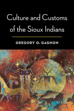 Culture and Customs of the Sioux Indians  9780803244542 Front Cover