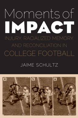 Moments of Impact Injury, Racialized Memory, and Reconciliation in College Football  9780803245785 Front Cover