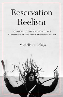 Reservation Reelism Redfacing, Visual Sovereignty, and Representations of Native Americans in Film  9780803245976 Front Cover