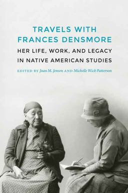 Travels with Frances Densmore Her Life, Work, and Legacy in Native American Studies  9780803248731 Front Cover
