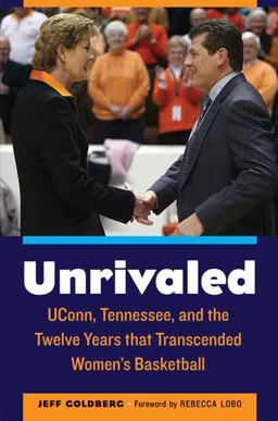 Unrivaled UConn, Tennessee, and the Twelve Years That Transcended Women's Basketball  9780803255203 Front Cover