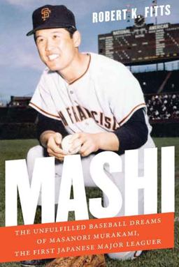 Mashi The Unfulfilled Baseball Dreams of Masanori Murakami, the First Japanese Major Leaguer  9780803255210 Front Cover