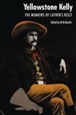 Yellowstone Kelly The Memoirs of Luther S. Kelly  9780803257849 Front Cover