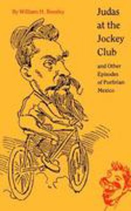 Judas at the Jockey Club and Other Episodes of Porfirian Mexico  9780803261020 Front Cover