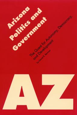 Arizona Politics and Government The Quest for Autonomy, Democracy, and Development  9780803261464 Front Cover