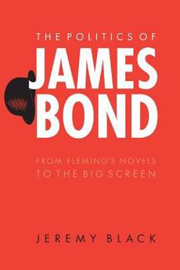 Politics of James Bond From Fleming's Novels to the Big Screen  9780803262409 Front Cover