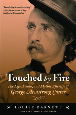 Touched by Fire The Life, Death, and Mythic Afterlife of George Armstrong Custer  9780803262669 Front Cover