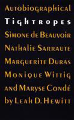 Autobiographical Tightropes Simone de Beauvoir, Nathalie Sarraute, Marguerite Duras, Monique Wittig, and Maryse Condï¿½  9780803272583 Front Cover