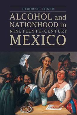 Alcohol and Nationhood in Nineteenth-Century Mexico  9780803274327 Front Cover