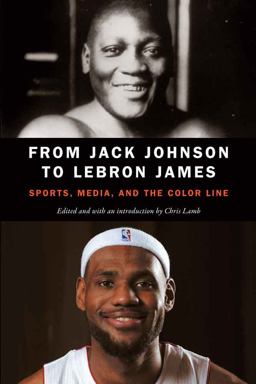 From Jack Johnson to Lebron James Sports, Media, and the Color Line  9780803276802 Front Cover