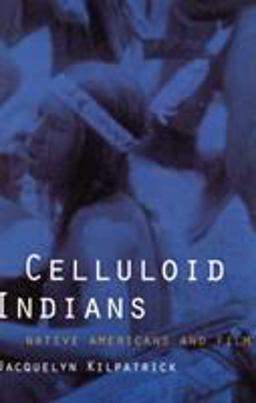 Celluloid Indians Native Americans and Film  9780803277908 Front Cover