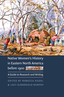 Native Women's History in Eastern North America Before 1900 A Guide to Research and Writing  9780803278318 Front Cover