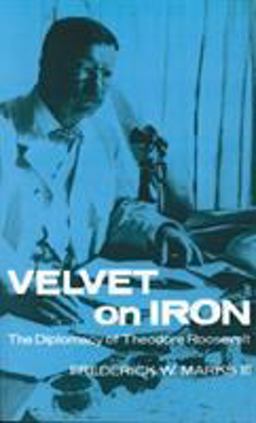 Velvet on Iron The Diplomacy of Theodore Roosevelt  9780803281158 Front Cover