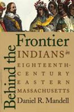 Behind the Frontier Indians in Eighteenth-Century Eastern Massachusetts  9780803282490 Front Cover
