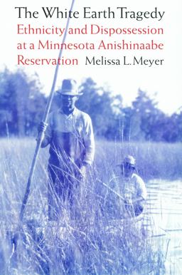 White Earth Tragedy Ethnicity and Dispossession at a Minnesota Anishinaabe Reservation, 1889-1920  9780803282568 Front Cover