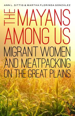 Mayans among Us Migrant Women and Meatpacking on the Great Plains  9780803284616 Front Cover