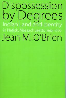 Dispossession by Degrees Indian Land and Identity in Natick, Massachusetts, 1650-1790  9780803286191 Front Cover