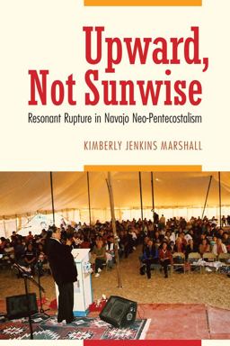 Upward, Not Sunwise Resonant Rupture in Navajo Neo-Pentecostalism  9780803288881 Front Cover