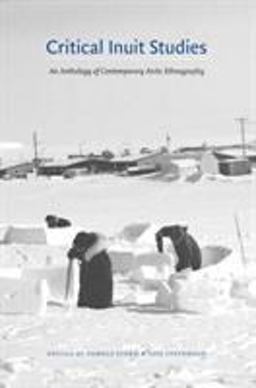 Critical Inuit Studies An Anthology of Contemporary Arctic Ethnography  9780803293489 Front Cover