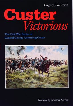 Custer Victorious The Civil War Battles of General George Armstrong Custer  9780803295568 Front Cover
