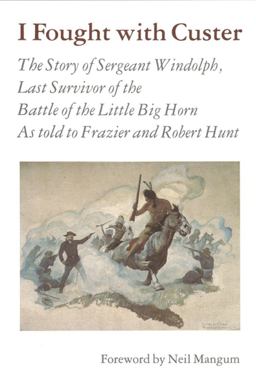 I Fought with Custer The Story of Sergeant Windolph, Last Survivor of the Battle of the Little Big Horn  9780803297203 Front Cover