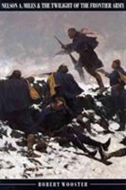 Nelson A. Miles and the Twilight of the Frontier Army  9780803297753 Front Cover