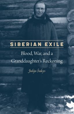 Siberian Exile Blood, War, and a Granddaughter's Reckoning  9780803299597 Front Cover