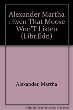 Even That Moose Won't Listen to Me! Even That Moose Won't Listen to Me!