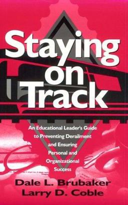 Staying on Track An Educational Leaderâ€²s Guide to Preventing Derailment and Ensuring Personal and Organizational Success  9780803965386 Front Cover
