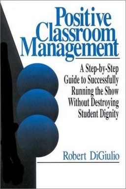 Positive Classroom Management A Step-By-Step Guide to Successfully Running the Show Without Destroying Student Dignity 2nd 9780803968165 Front Cover