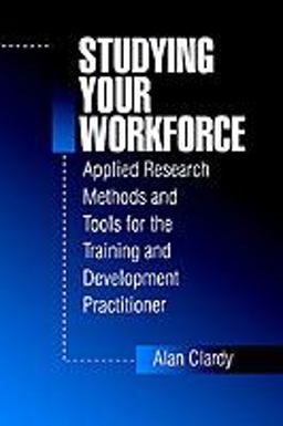 Studying Your Workforce Applied Research Methods and Tools for the Training and Development Practitioner  9780803973220 Front Cover