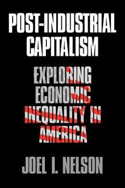 Post-Industrial Capitalism Exploring Economic Inequality in America  9780803973336 Front Cover