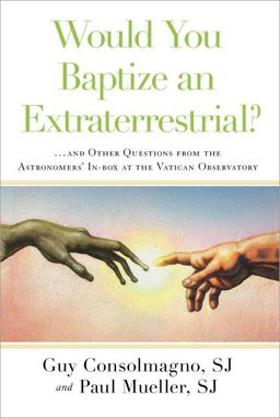 Would You Baptize an Extraterrestrial? ... and Other Questions from the Astronomers' in-Box at the Vatican Observatory  9780804136952 Front Cover