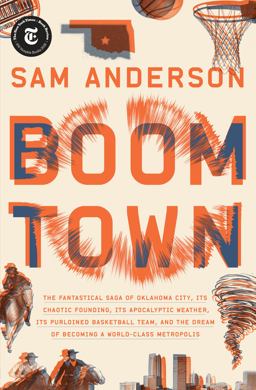 Boom Town The Fantastical Saga of Oklahoma City, Its Chaotic Founding... Its Purloined Basketball Team, and the Dream of Becoming a World-Class Metropolis  9780804137317 Front Cover