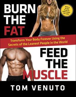 Burn the Fat, Feed the Muscle Transform Your Body Forever Using the Secrets of the Leanest People in the World  9780804137843 Front Cover