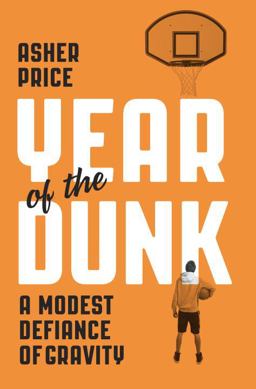 Year of the Dunk A Modest Defiance of Gravity  9780804138031 Front Cover