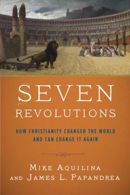 Seven Revolutions How Christianity Changed the World and Can Change It Again  9780804138963 Front Cover