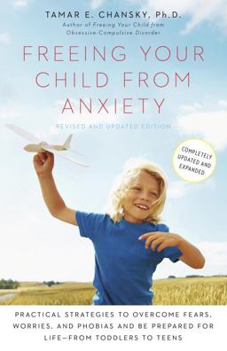 Freeing Your Child from Anxiety Practical Strategies to Overcome Fears, Worries, and Phobias and Be Prepared for for Life - From Toddlers to Teens  9780804139809 Front Cover