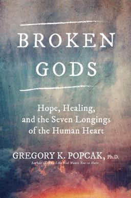 Broken Gods Hope, Healing, and the Seven Longings of the Human Heart  9780804141154 Front Cover