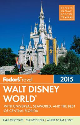 Fodor's Walt Disney World 2015 With Universal, SeaWorld, and the Best of Central Florida 1st 2014 9780804142670 Front Cover