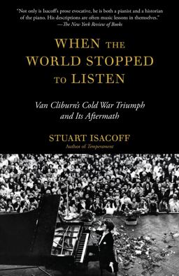 When the World Stopped to Listen Van Cliburn's Cold War Triumph, and Its Aftermath  9780804170239 Front Cover